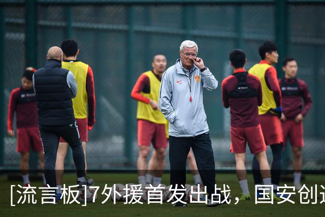 [流言板]7外援首发出战，国安创造中超亚冠最多外援首发纪录
